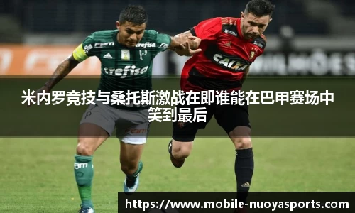 米内罗竞技与桑托斯激战在即谁能在巴甲赛场中笑到最后